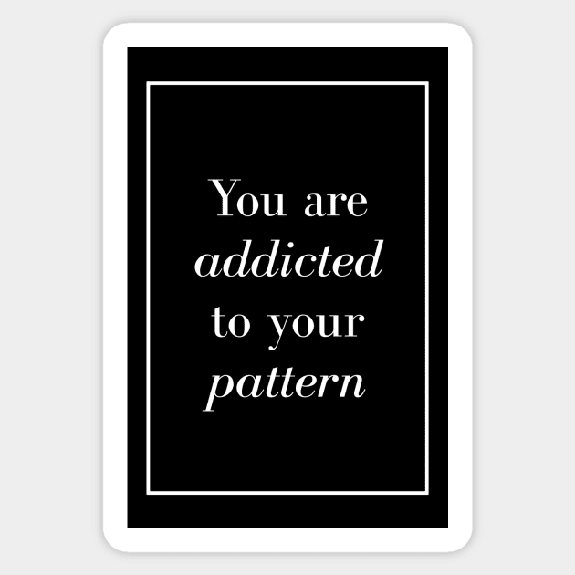 You are addicted to your pattern - Spiritual Quote Sticker by Spritua